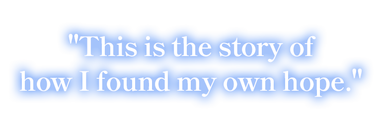 This is the story of how I found my own hope.